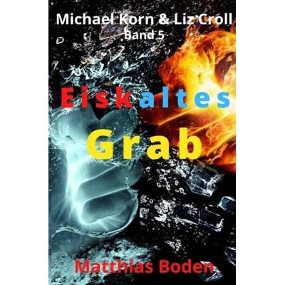Michael Korn und Liz Croll / Eiskaltes Grab, Taschenbuch von Matthias Boden, Epubli, 978-3-7565-1030-6