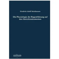 Die Physiologie der Bogenführung auf den Streichinstrumenten, Ratgeber von Friedrich Adolf Steinhausen