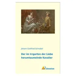 Der im Irrgarten der Liebe herumtaumelnde Kavalier, Belletristik von Johann G. Schnabel