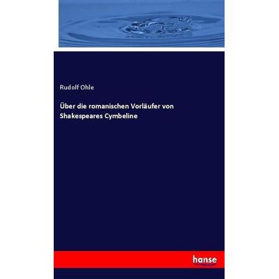 Über die romanischen Vorläufer von Shakespeares Cymbeline, Taschenbuch von Rudolf Ohle, Hansebooks, 978-3-7446-1600-3
