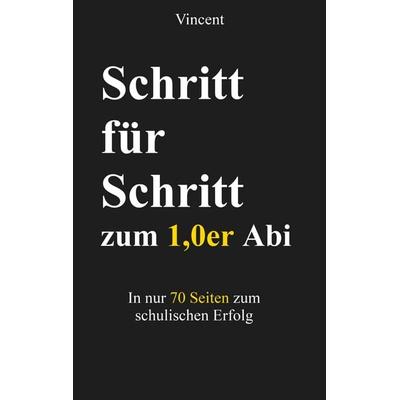 Schritt für Schritt zum 1,0er Abi, Taschenbuch von Vincent A., BoD – Books on Demand, 978-3-8192-4911-2