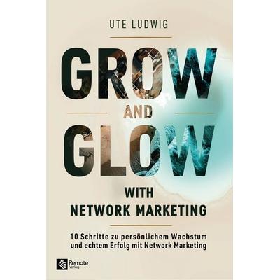 Grow and Glow with Network Marketing, Taschenbuch von Ute Ludwig, Remote Verlag