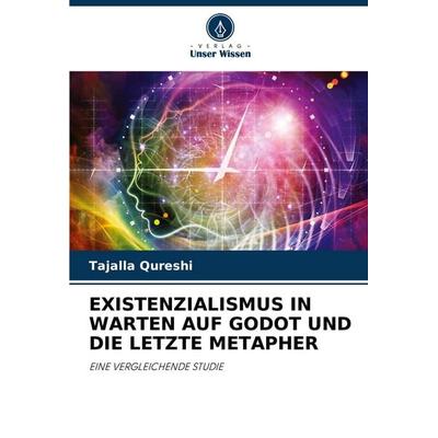 Existenzialismus in Warten Auf Godot und die Letzte Metapher, Taschenbuch von Tajalla Qureshi, Verlag Unser Wissen, 978-620-0-72858-6