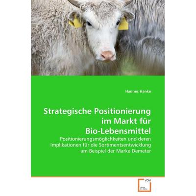 Strategische Positionierung im Markt für Bio-Lebensmittel, Taschenbuch von Hannes Hanke, VDM, 978-3-639-08028-5