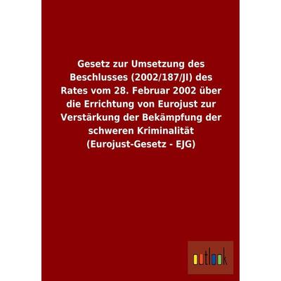 Gesetz zur Umsetzung des Beschlusses (2002/187/JI) des Rates vom 28. Februar 2002 über die Errichtung von Eurojust zur Verstärkung der Bekämpfung der