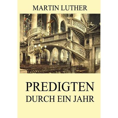 Predigten durch ein Jahr, Taschenbuch von Martin Luther, Jazzybee Verlag, 978-3-8496-8447-1