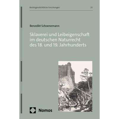 Sklaverei und Leibeigenschaft im deutschen Naturrecht des 18. und 19. Jahrhunderts, Taschenbuch von Benedikt Schoenemann, Nomos, 978-3-7560-2280-9