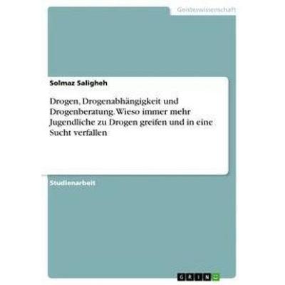 Drogen, Drogenabhängigkeit und Drogenberatung. Wieso immer mehr Jugendliche zuDrogen greifen und in eine Sucht verfallen, Taschenbuch von Solmaz