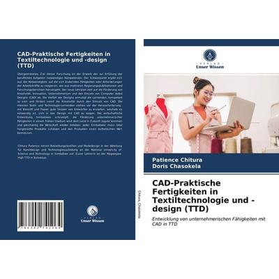 CAD-Praktische Fertigkeiten in Textiltechnologie und -design (TTD), Taschenbuch von Patience Chitura,Doris Chasokela, Verlag Unser Wissen,