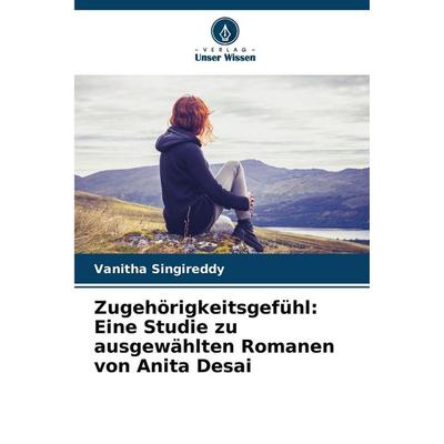 Zugehörigkeitsgefühl: Eine Studie zu ausgewählten Romanen von Anita Desai, Taschenbuch von Vanitha Singireddy, Verlag Unser Wissen, 978-620-8-48551-1
