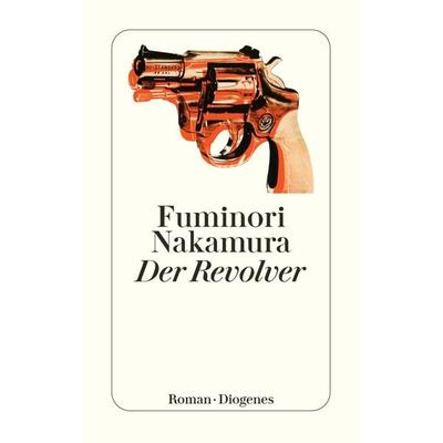 Der Revolver, Taschenbuch von Fuminori Nakamura, Diogenes Verlag AG, 978-3-257-24584-4