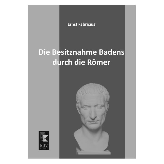 EHV-History Die Besitznahme Badens durch die Römer (Deutsch, Softcover, Ernst Fabricius) (55514966)