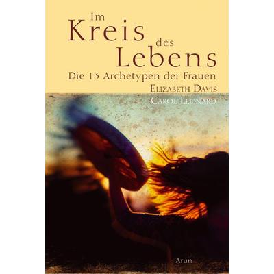 Im Kreis des Lebens, Gebundene Ausgabe von Elizabeth Davis,Carol Leonard, Arun, 978-3-86663-138-0