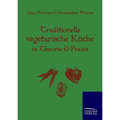 Traditionelle Vegetarische Küche in Theorie und Praxis, Taschenbuch von Julian Marcuse,Bernhardine Wörner, Salzwasser, 978-3-86195-137-7