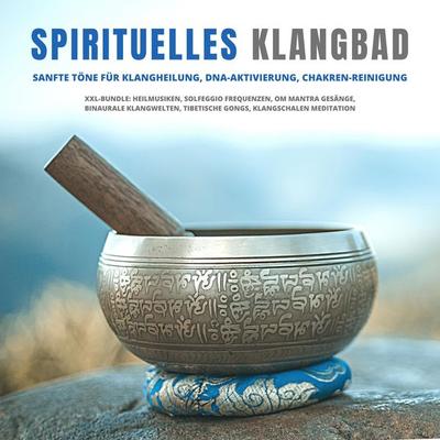Spirituelles Klangbad: Sanfte Töne für Klangheilung, DNA-Aktivierung, Chakren-Reinigung - Zentrum für Klangheilung,Lhamo Sarepa,Abhamani Ajash, Audio,