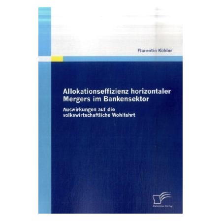 Diplomica Allokationseffizienz horizontaler Mergers im Bankensektor (Deutsch, Softcover, Florentin Köhler) (55202682)