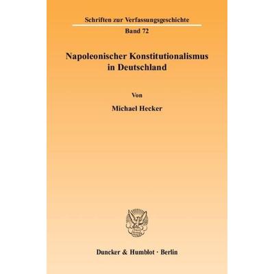 Napoleonischer Konstitutionalismus in Deutschland., Taschenbuch von Michael Hecker, Duncker & Humblot, 978-3-428-11264-7