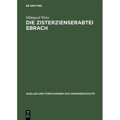 Die Zisterzienserabtei Ebrach, Gebundene Ausgabe von Hildegard Weiss, De Gruyter Oldenbourg, 978-3-8282-5056-7