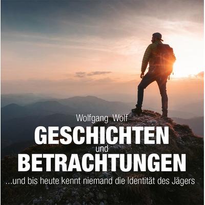 GESCHICHTEN & BETRACHTUNGEN, Gebundene Ausgabe von Wolfgang Wolf, Buchschmiede, 978-3-99125-688-5