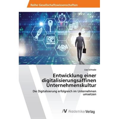 Entwicklung einer digitalisierungsaffinen Unternehmenskultur, Taschenbuch von Lisa Schrade, AV Akademikerverlag, 978-620-2-21783-5