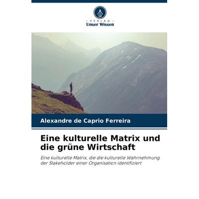 Eine kulturelle Matrix und die grüne Wirtschaft, Taschenbuch von Alexandre de Caprio Ferreira, Verlag Unser Wissen, 978-620-8-41129-9
