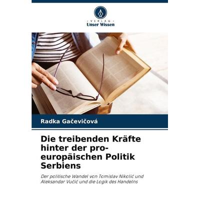 Die treibenden Kräfte hinter der pro-europäischen Politik Serbiens, Taschenbuch von Radka Ga¿evi¿ová, Verlag Unser Wissen, 978-620-8-26468-0