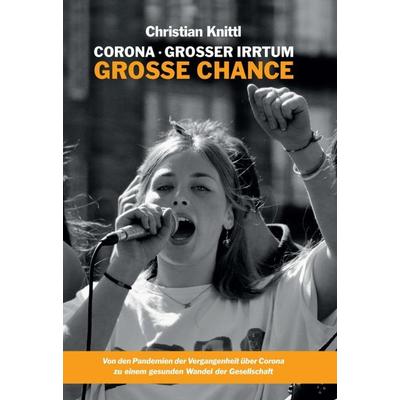 Corona - großer Irrtum, große Chance, Gebundene Ausgabe von Christian Knittl, Tredition, 978-3-347-07052-3