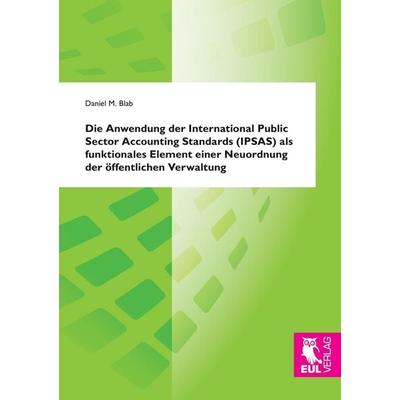 Die Anwendung der International Public Sector Accounting Standards (IPSAS) als funktionales Element einer Neuordnung der öffentlichen Verwaltung,