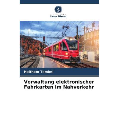 Verwaltung elektronischer Fahrkarten im Nahverkehr, Taschenbuch von Heithem Temimi, Verlag Unser Wissen