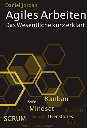Daniel Jordan - Agiles Arbeiten: Das Wesentliche kurz erklärt: von den Vorteilen, dem agilen Mindset, den Methoden wie Kanban und SCRUM bis zu den Fallstricken in der Praxis - Preis vom 10.10.2026 11:48:34 h