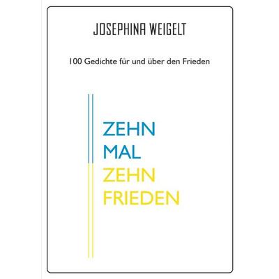 Zehn Mal Zehn / Zehn Mal Zehn Frieden, Taschenbuch von Josephina Weigelt, Epubli, 978-3-8190-7877-4