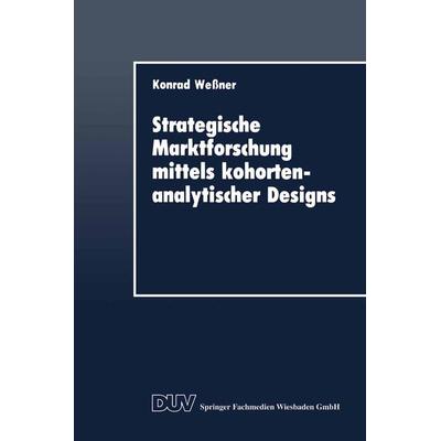 Strategische Marktforschung mittels kohortenanalytischer Designs, Taschenbuch von Konrad Wessner, Deutscher Universitätsverlag, 978-3-8244-0025-6