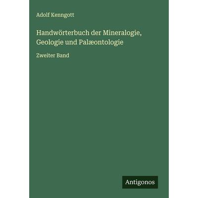 Handwörterbuch der Mineralogie, Geologie und Palæontologie, Gebundene Ausgabe von Adolf Kenngott, Antigonos Verlag, 978-3-563-89648-8