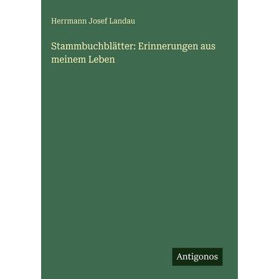 Stammbuchblätter: Erinnerungen aus meinem Leben, Gebundene Ausgabe von Herrmann Josef Landau, Antigonos Verlag, 978-3-386-34521-7