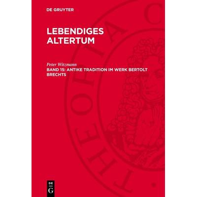 Antike Tradition im Werk Bertolt Brechts, Gebundene Ausgabe von Peter Witzmann, De Gruyter, 978-3-11-276470-1