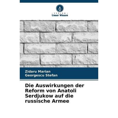 Die Auswirkungen der Reform von Anatoli Serdjukow auf die russische Armee, Taschenbuch von Zidaru Marian,Georgescu Stefan, Verlag Unser Wissen,