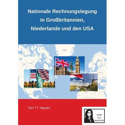 Nationale Rechnungslegung in Großbritannien, Niederlande und den USA, Taschenbuch von Tam T.T. Nguyen, Tredition, 978-3-384-44051-8