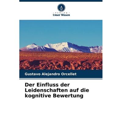 Der Einfluss der Leidenschaften auf die kognitive Bewertung, Taschenbuch von Gustavo Alejandro Orcellet, Verlag Unser Wissen, 978-620-6-93317-5