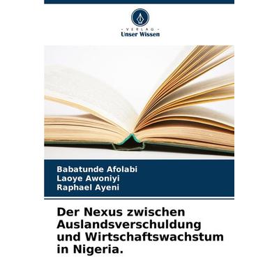 Der Nexus zwischen Auslandsverschuldung und Wirtschaftswachstum in Nigeria., Taschenbuch von Babatunde Afolabi,Laoye Awoniyi,Raphael Ayeni, Verlag