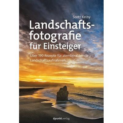 Landschaftsfotografie für Einsteiger, Taschenbuch von Scott Kelby, Dpunkt.verlag, 978-3-86490-692-3