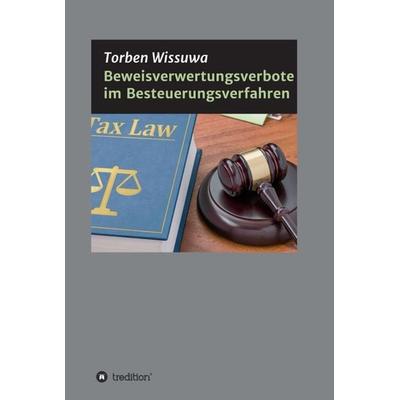Beweisverwertungsverbote im Besteuerungsverfahren, Gebundene Ausgabe von Torben Wissuwa, Tredition, 978-3-347-17081-0