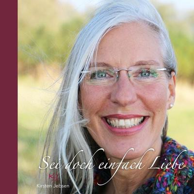 Sei doch einfach Liebe, Taschenbuch von Kirsten Jebsen, BoD – Books on Demand, 978-3-8482-1176-0