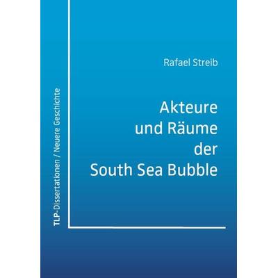 Akteure und Räume der South Sea Bubble, Taschenbuch von Rafael Streib, Eberhard Karls Universität Tübingen Tübingen Library Publishing,