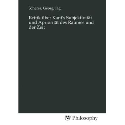 Kritik über Kant's Subjektivität und Apriorität des Raumes und der Zeit, Taschenbuch von , MV-Philosophy, 978-3-96880-993-9