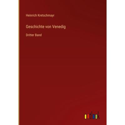 Geschichte von Venedig, Gebundene Ausgabe von Heinrich Kretschmayr, Outlook, 978-3-368-49373-8