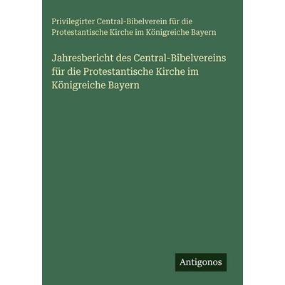 Jahresbericht des Central-Bibelvereins für die Protestantische Kirche im Königreiche Bayern, Gebundene Ausgabe von Privilegirter Central-Bibelverein