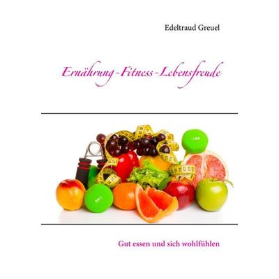 Ernährung-Fitness-Lebensfreude, Taschenbuch von Edeltraud Greuel, BoD – Books on Demand, 978-3-7412-8465-6