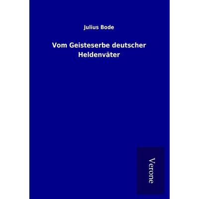 Vom Geisteserbe deutscher Heldenväter, Taschenbuch von Julius Bode, BoD - Books on Demand