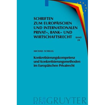 Konkretisierungskompetenz und Konkretisierungsmethoden im Europäischen Privatrecht, Gebundene Ausgabe von Michael Schillig, De Gruyter,