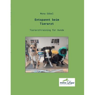 Entspannt beim Tierarzt, Taschenbuch von Mona Göbel, Tredition, 978-3-347-80738-9